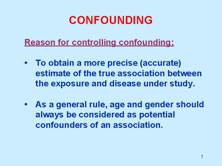 CONFOUNDING Reason for controlling confounding: • To obtain a more precise (accurate) estimate of
