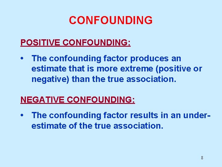 CONFOUNDING POSITIVE CONFOUNDING: • The confounding factor produces an estimate that is more extreme