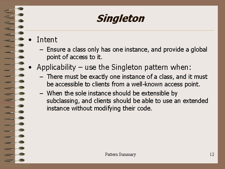 Singleton • Intent – Ensure a class only has one instance, and provide a