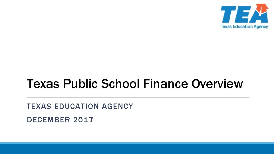 Texas Public School Finance Overview TEXAS EDUCATION AGENCY DECEMBER 2017 