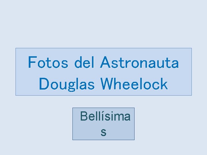 Fotos del Astronauta Douglas Wheelock Bellísima s 