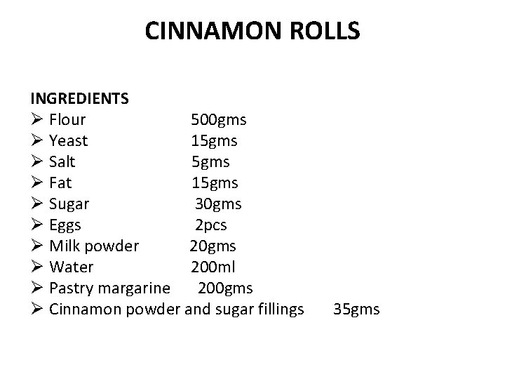 CINNAMON ROLLS INGREDIENTS Ø Flour 500 gms Ø Yeast 15 gms Ø Salt 5