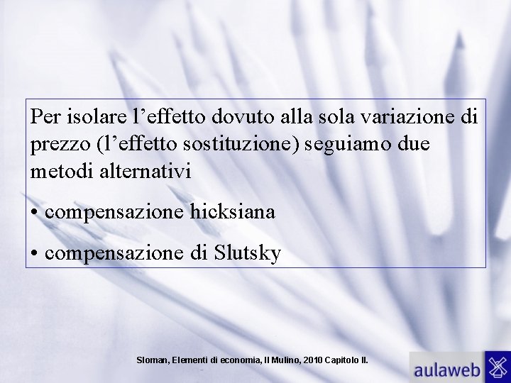 Per isolare l’effetto dovuto alla sola variazione di prezzo (l’effetto sostituzione) seguiamo due metodi