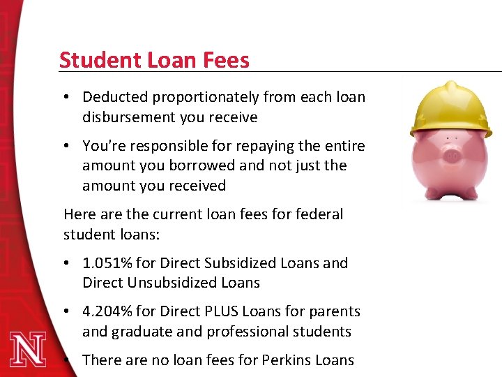 Student Loan Fees • Deducted proportionately from each loan disbursement you receive • You're