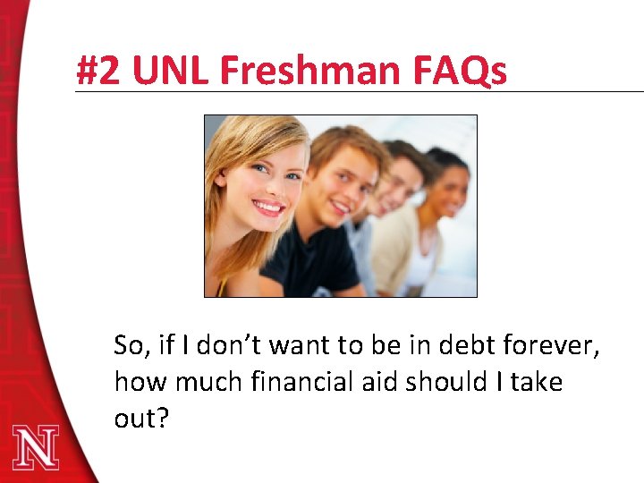#2 UNL Freshman FAQs So, if I don’t want to be in debt forever,