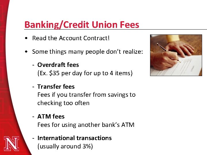 Banking/Credit Union Fees • Read the Account Contract! • Some things many people don’t