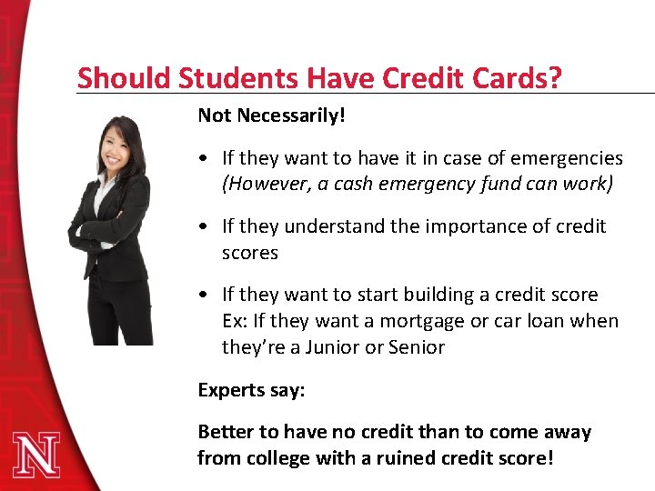 Should Students Have Credit Cards? Not Necessarily! • If they want to have it