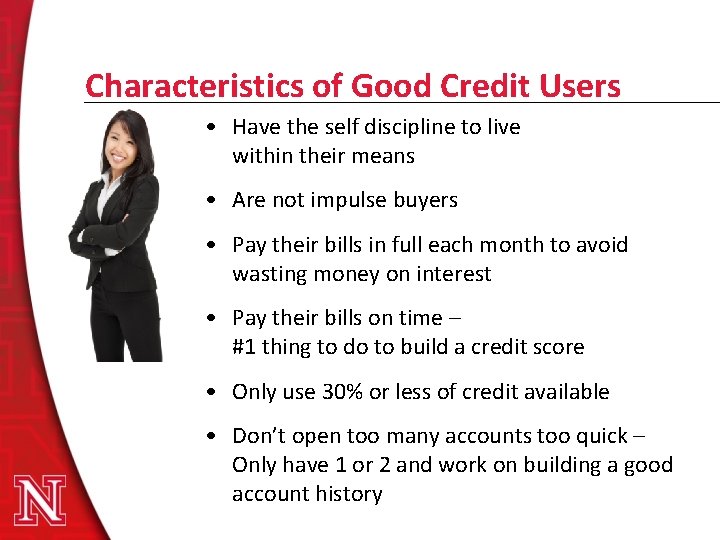 Characteristics of Good Credit Users • Have the self discipline to live within their