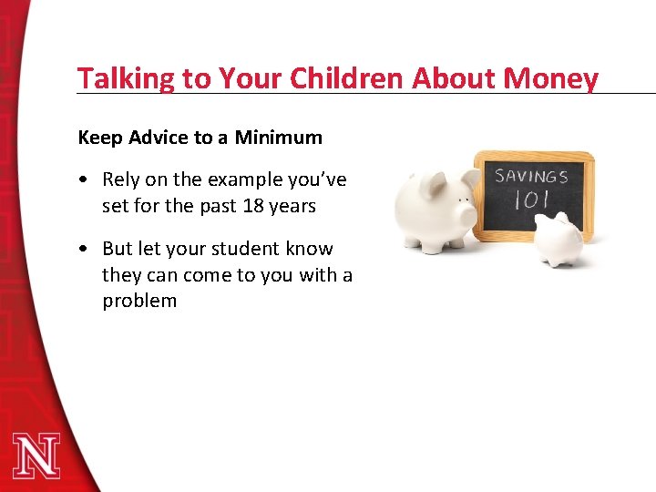 Talking to Your Children About Money Keep Advice to a Minimum • Rely on