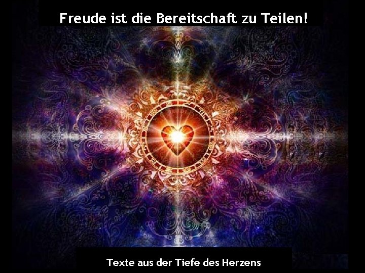 Freude ist die Bereitschaft zu Teilen! Texte aus der Tiefe des Herzens 