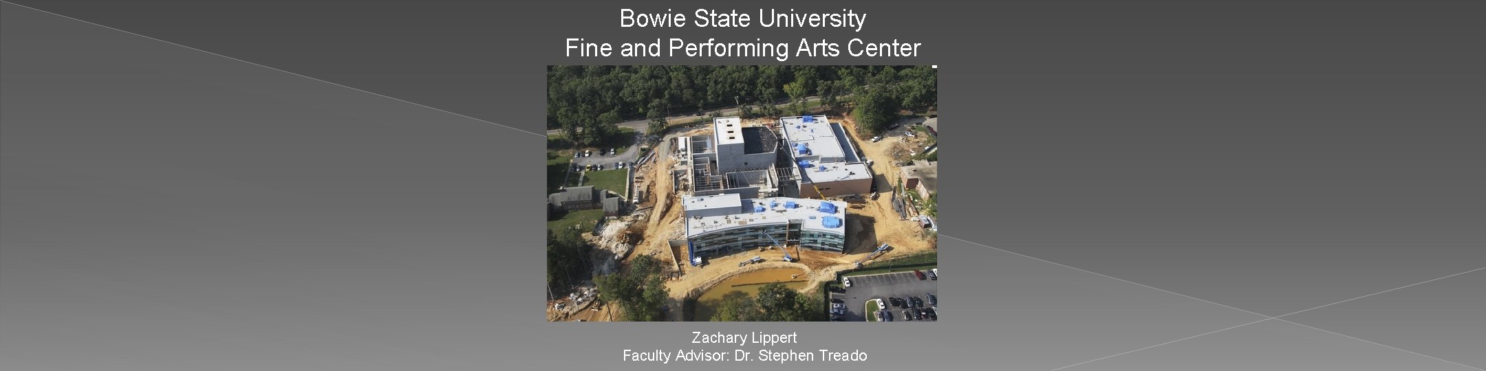 Bowie State University Fine and Performing Arts Center Zachary Lippert Faculty Advisor: Dr. Stephen