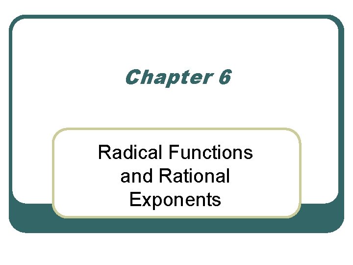 Chapter 6 Radical Functions and Rational Exponents 