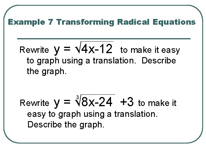 Example 7 Transforming Radical Equations Rewrite y = √ 4 x-12 to make it