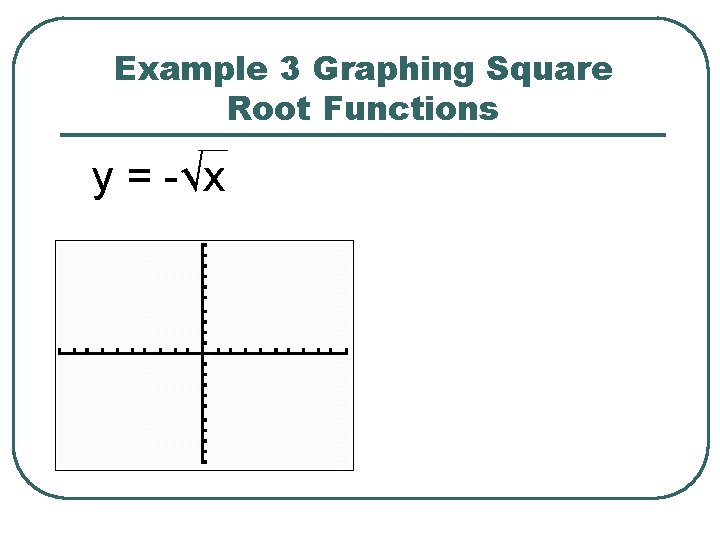 Example 3 Graphing Square Root Functions y = -√x 
