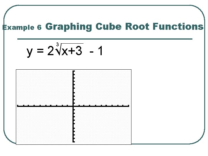 Example 6 Graphing Cube Root Functions 3 y = 2√x+3 - 1 