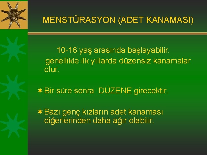 MENSTÜRASYON (ADET KANAMASI) 10 -16 yaş arasında başlayabilir. genellikle ilk yıllarda düzensiz kanamalar olur.