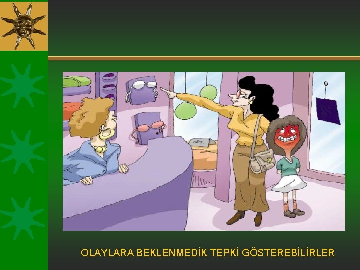 OLAYLARA BEKLENMEDİK TEPKİ GÖSTEREBİLİRLER 