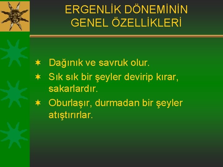 ERGENLİK DÖNEMİNİN GENEL ÖZELLİKLERİ ¬ Dağınık ve savruk olur. ¬ Sık sık bir şeyler