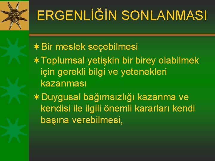 ERGENLİĞİN SONLANMASI ¬Bir meslek seçebilmesi ¬Toplumsal yetişkin birey olabilmek için gerekli bilgi ve yetenekleri