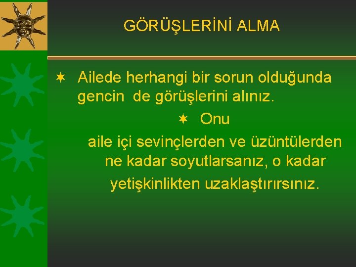 GÖRÜŞLERİNİ ALMA ¬ Ailede herhangi bir sorun olduğunda gencin de görüşlerini alınız. ¬ Onu