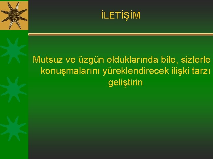 İLETİŞİM Mutsuz ve üzgün olduklarında bile, sizlerle konuşmalarını yüreklendirecek ilişki tarzı geliştirin 