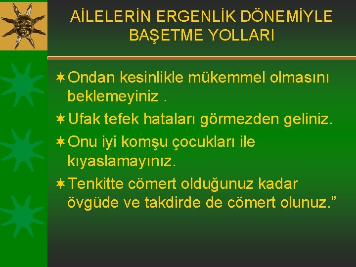 AİLELERİN ERGENLİK DÖNEMİYLE BAŞETME YOLLARI ¬Ondan kesinlikle mükemmel olmasını beklemeyiniz. ¬Ufak tefek hataları görmezden