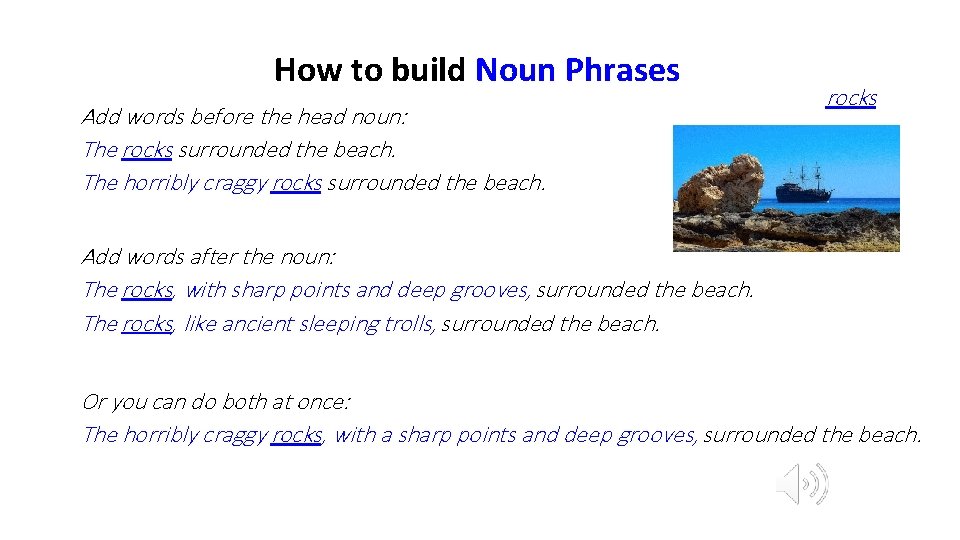 How to build Noun Phrases Add words before the head noun: The rocks surrounded
