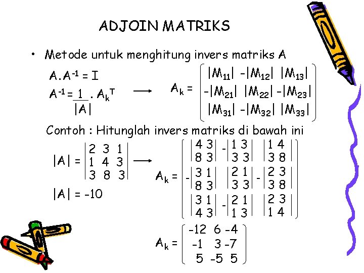 ADJOIN MATRIKS • Metode untuk menghitung invers matriks A |M 11| -|M 12| |M