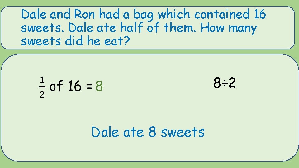 Dale and Ron had a bag which contained 16 sweets. Dale ate half of