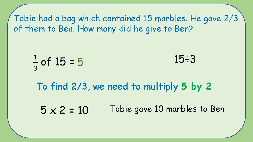 Tobie had a bag which contained 15 marbles. He gave 2/3 of them to
