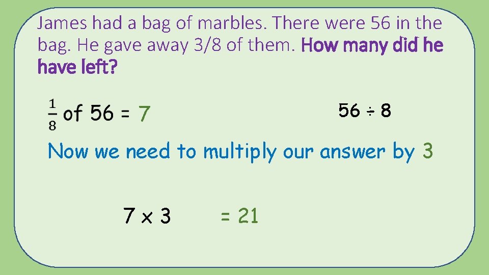 James had a bag of marbles. There were 56 in the bag. He gave