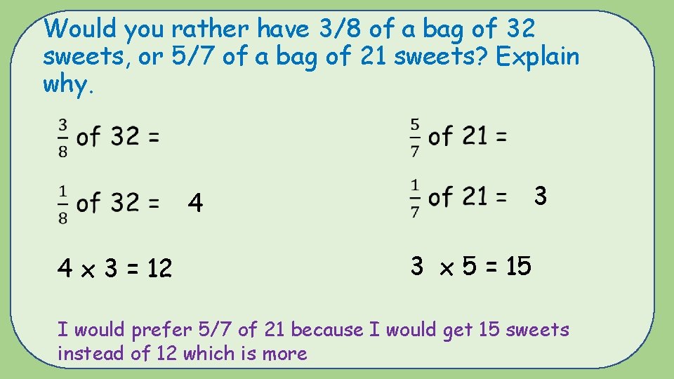 Would you rather have 3/8 of a bag of 32 sweets, or 5/7 of