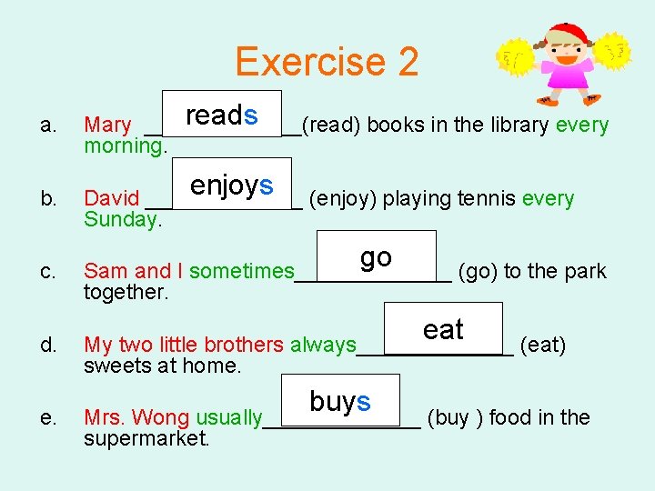 Exercise 2 a. reads Mary _______(read) books in the library every morning. b. enjoys