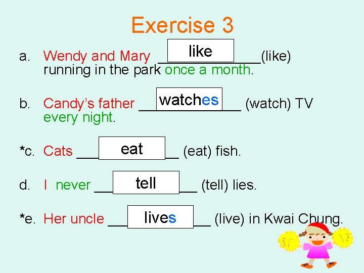 Exercise 3 like a. Wendy and Mary _______(like) running in the park once a