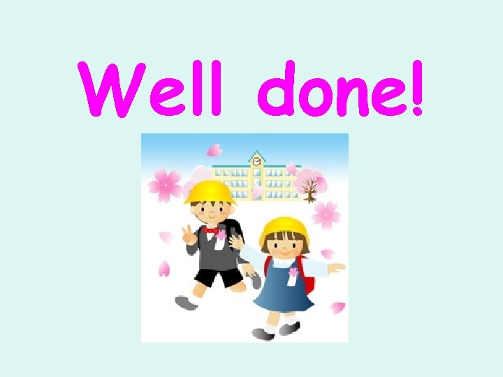 Well done! 