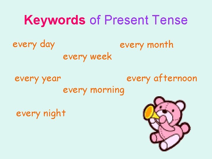 Keywords of Present Tense every day every year every week every month every morning