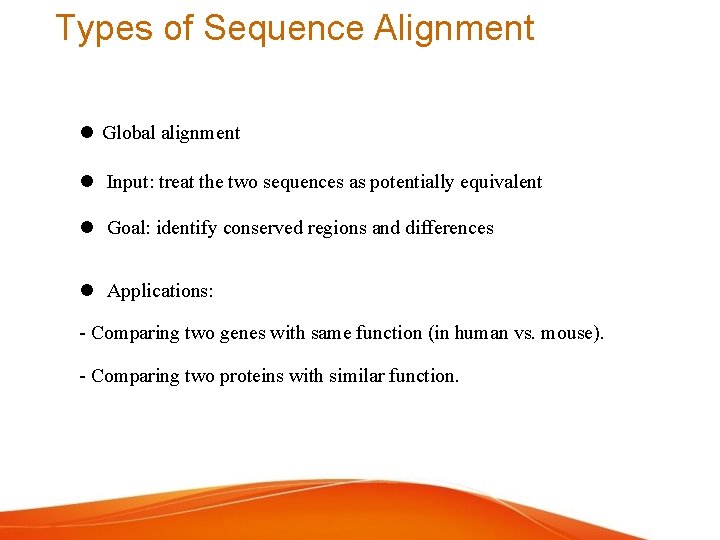 Types of Sequence Alignment Global alignment Input: treat the two sequences as potentially equivalent
