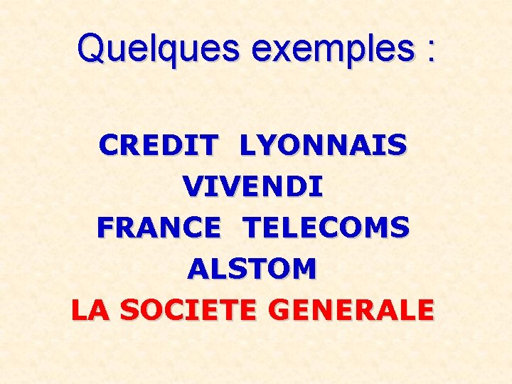 Quelques exemples : CREDIT LYONNAIS VIVENDI FRANCE TELECOMS ALSTOM LA SOCIETE GENERALE 