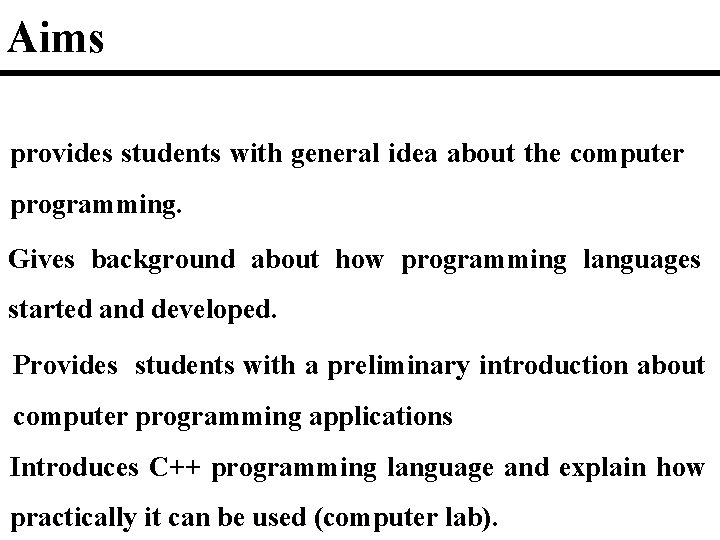 Aims provides students with general idea about the computer programming. Gives background about how