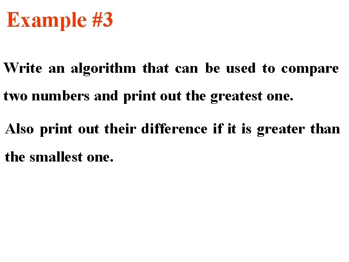 Example #3 Write an algorithm that can be used to compare two numbers and