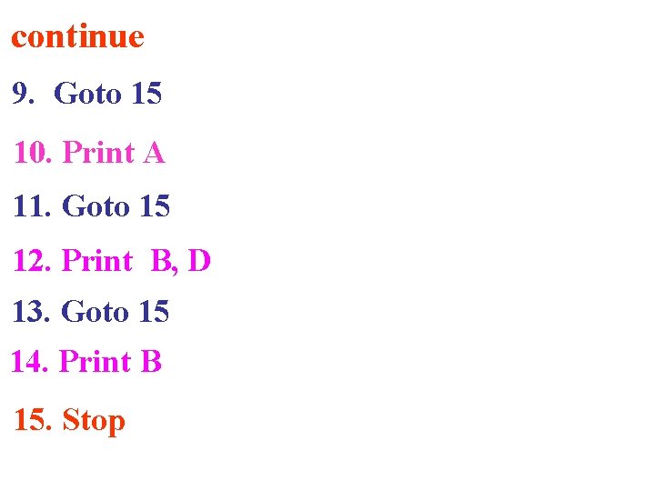 continue 9. Goto 15 10. Print A 11. Goto 15 12. Print B, D
