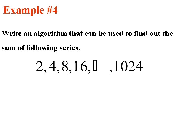 Example #4 Write an algorithm that can be used to find out the sum