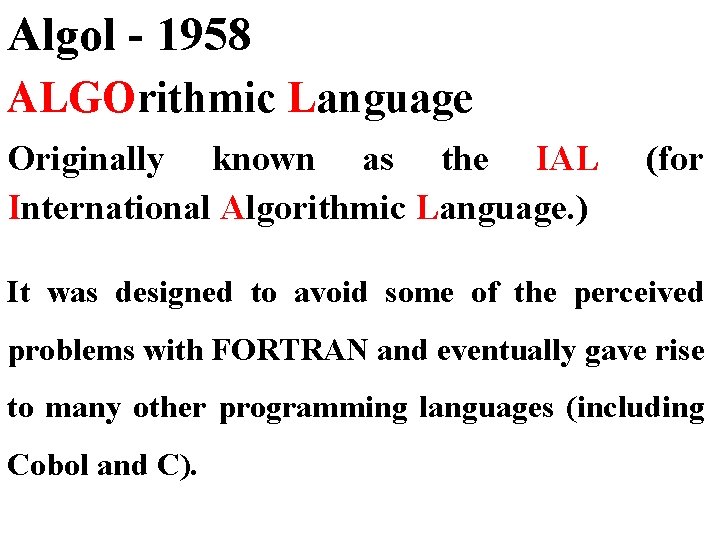 Algol - 1958 ALGOrithmic Language Originally known as the IAL International Algorithmic Language. )