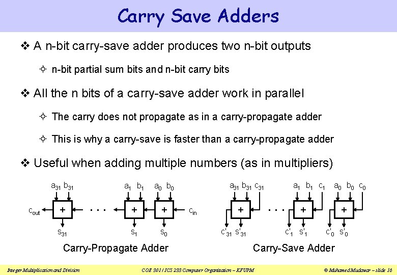 Carry Save Adders v A n-bit carry-save adder produces two n-bit outputs ² n-bit