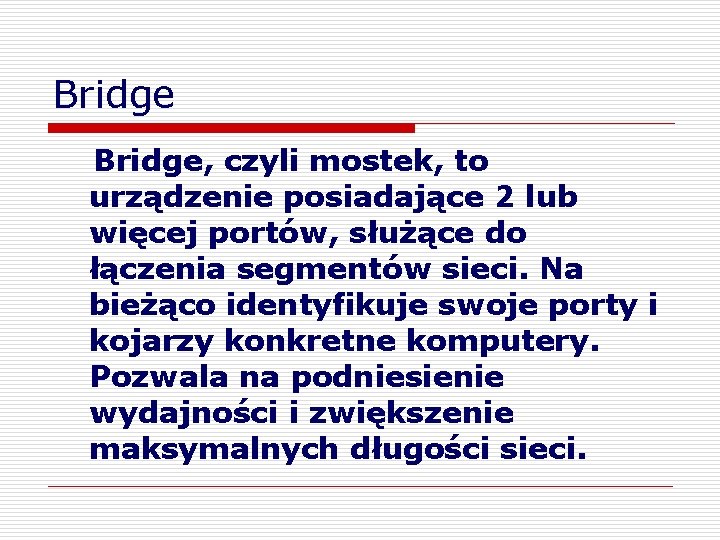 Bridge, czyli mostek, to urządzenie posiadające 2 lub więcej portów, służące do łączenia segmentów