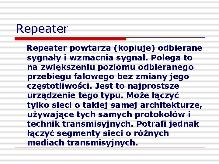 Repeater powtarza (kopiuje) odbierane sygnały i wzmacnia sygnał. Polega to na zwiększeniu poziomu odbieranego