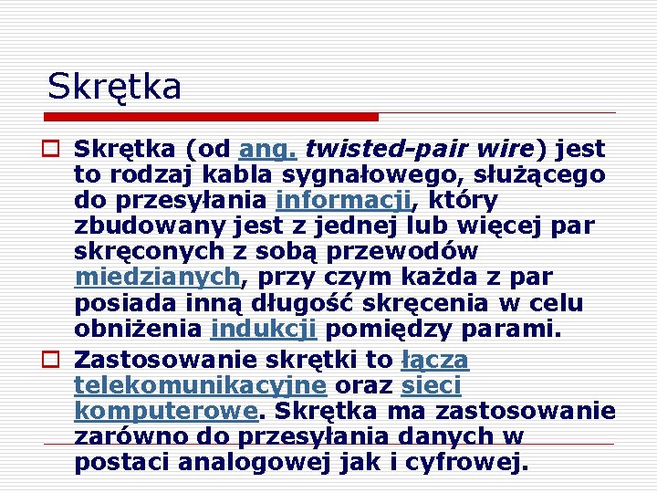 Skrętka o Skrętka (od ang. twisted-pair wire) jest to rodzaj kabla sygnałowego, służącego do