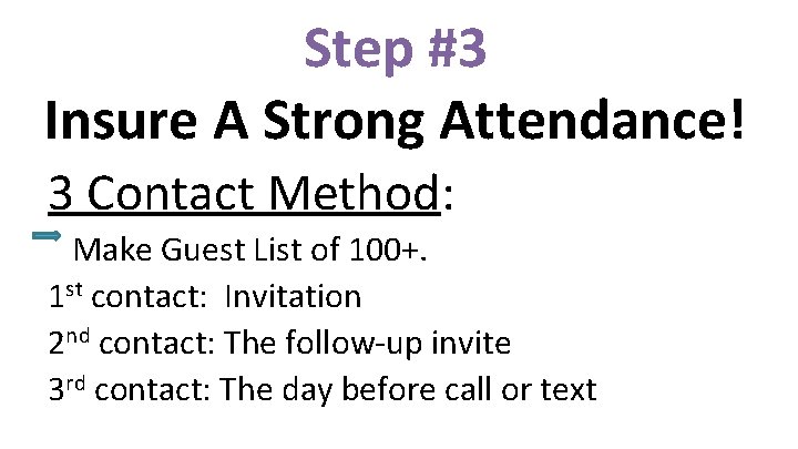 Step #3 Insure A Strong Attendance! 3 Contact Method: Make Guest List of 100+.