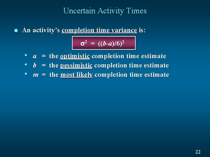 Uncertain Activity Times n An activity’s completion time variance is: 2 = ((b-a)/6)2 •
