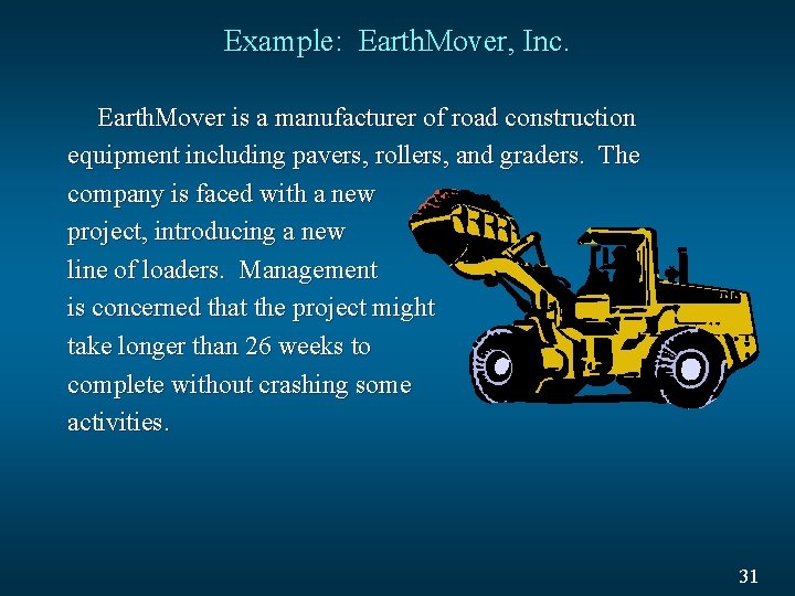 Example: Earth. Mover, Inc. Earth. Mover is a manufacturer of road construction equipment including